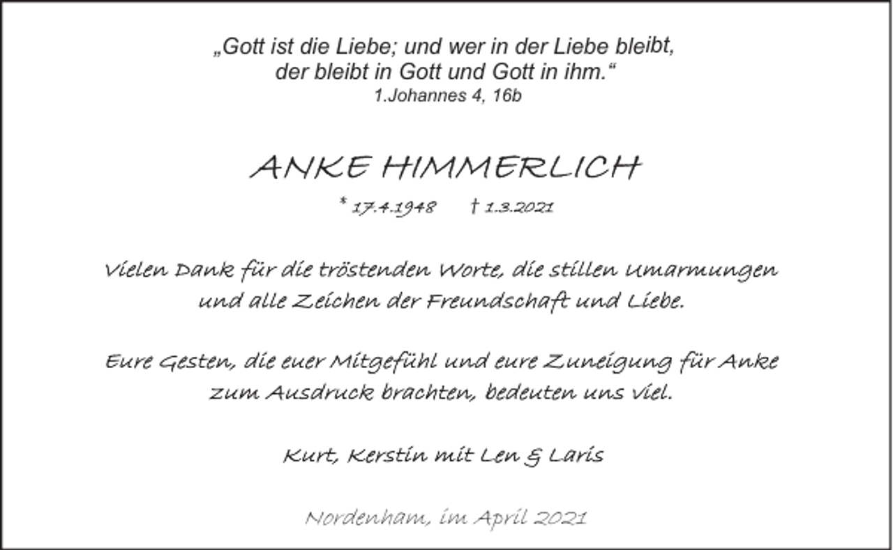 <p>„Gott ist die Liebe; und wer in der Liebe bleibt,<br />der bleibt in Gott und Gott in ihm.“<br />1.Johannes 4, 16b</p><p>*</p><p>†</p><p>Nordenham, im April 2021</p>