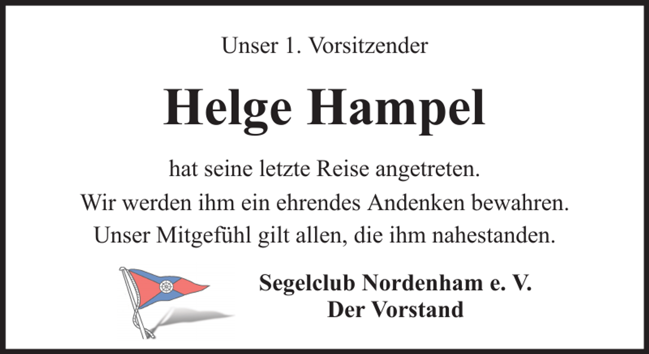 <p>Unser 1. Vorsitzender</p><p>Helge Hampel<br />hat seine letzte Reise angetreten.<br />Wir werden ihm ein ehrendes Andenken bewahren.<br />Unser Mitgefühl gilt allen, die ihm nahestanden.<br />Segelclub Nordenham e. V.<br />Der Vorstand</p>
