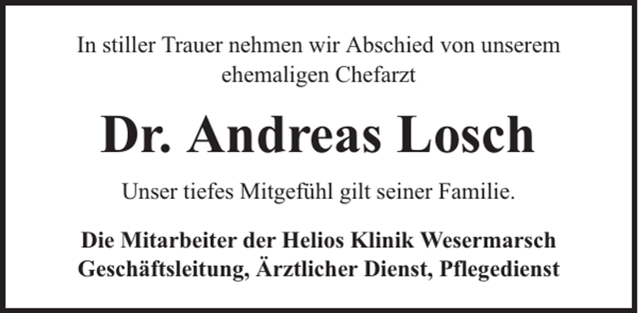 <p>In stiller Trauer nehmen wir Abschied von unserem<br />ehemaligen Chefarzt</p><p>Dr. Andreas Losch<br />Unser tiefes Mitgefühl gilt seiner Familie.<br />Die Mitarbeiter der Helios Klinik Wesermarsch<br />Geschäftsleitung, Ärztlicher Dienst, Pflegedienst</p>