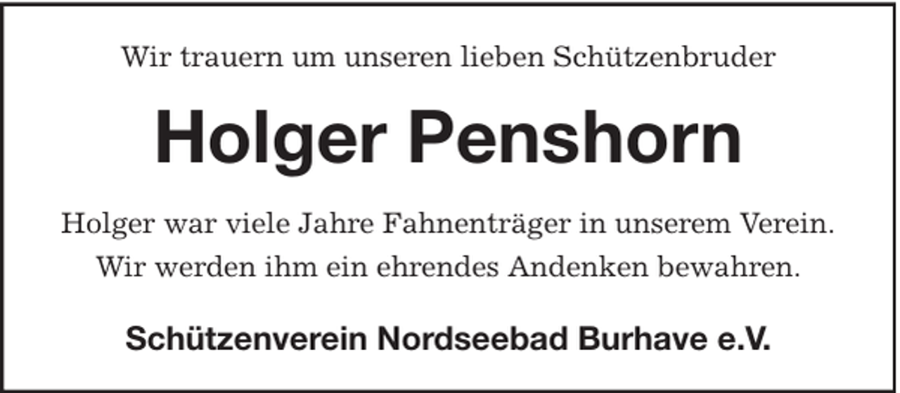 <p>Wir trauern um unseren lieben Schützenbruder</p><p>Holger Penshorn<br />Holger war viele Jahre Fahnenträger in unserem Verein.<br />Wir werden ihm ein ehrendes Andenken bewahren.</p><p>Schützenverein Nordseebad Burhave e.V.</p>