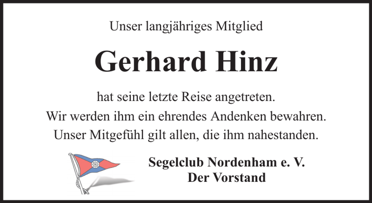 <p>Unser langjähriges Mitglied</p><p>Gerhard Hinz<br />hat seine letzte Reise angetreten.<br />Wir werden ihm ein ehrendes Andenken bewahren.<br />Unser Mitgefühl gilt allen, die ihm nahestanden.<br />Segelclub Nordenham e. V.<br />Der Vorstand</p>
