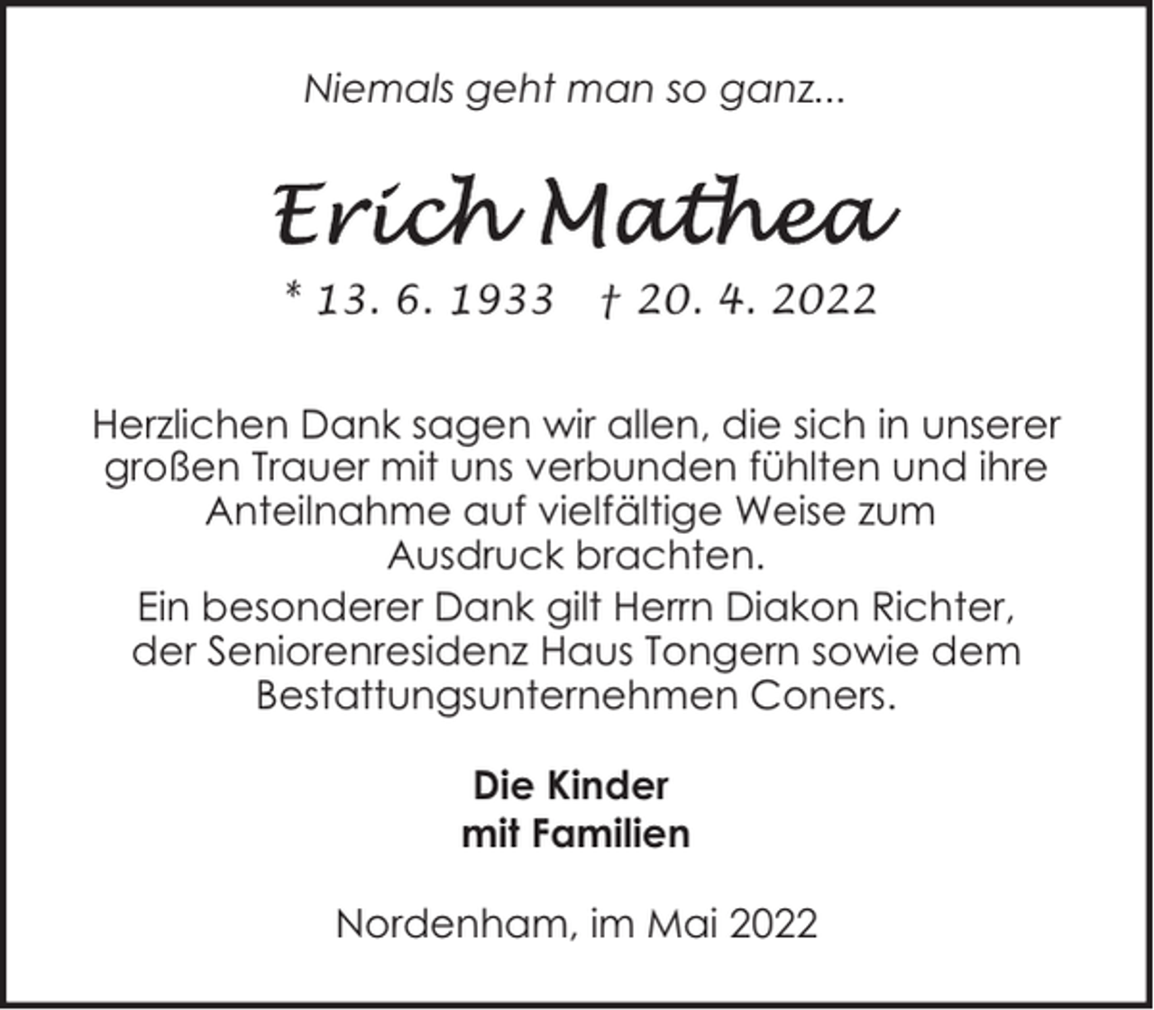 <p>Niemals geht man so ganz...</p><p>* 13. 6. 1933</p><p>† 20. 4. 2022</p><p>Herzlichen Dank sagen wir allen, die sich in unserer<br />großen Trauer mit uns verbunden fühlten und ihre<br />Anteilnahme auf vielfältige Weise zum<br />Ausdruck brachten.<br />Ein besonderer Dank gilt Herrn Diakon Richter,<br />der Seniorenresidenz Haus Tongern sowie dem<br />Bestattungsunternehmen Coners.<br />Die Kinder<br />mit Familien<br />Nordenham, im Mai 2022</p>