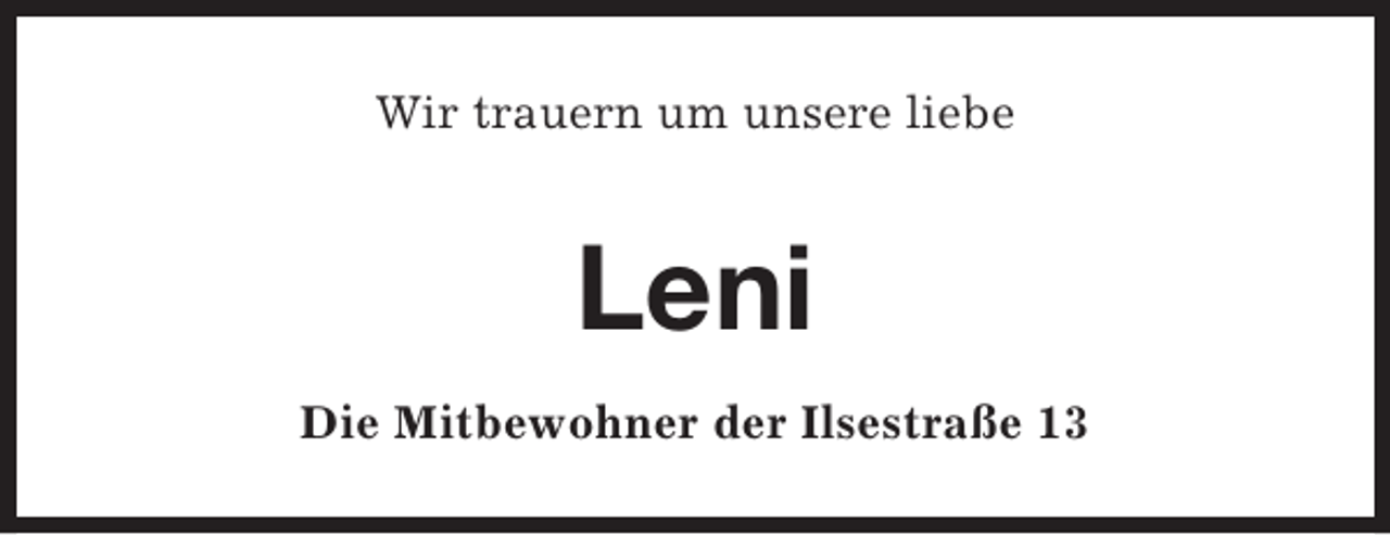<p>Wir trauern um unsere liebe</p><p>Leni<br />Die Mitbewohner der Ilsestraße 13</p>