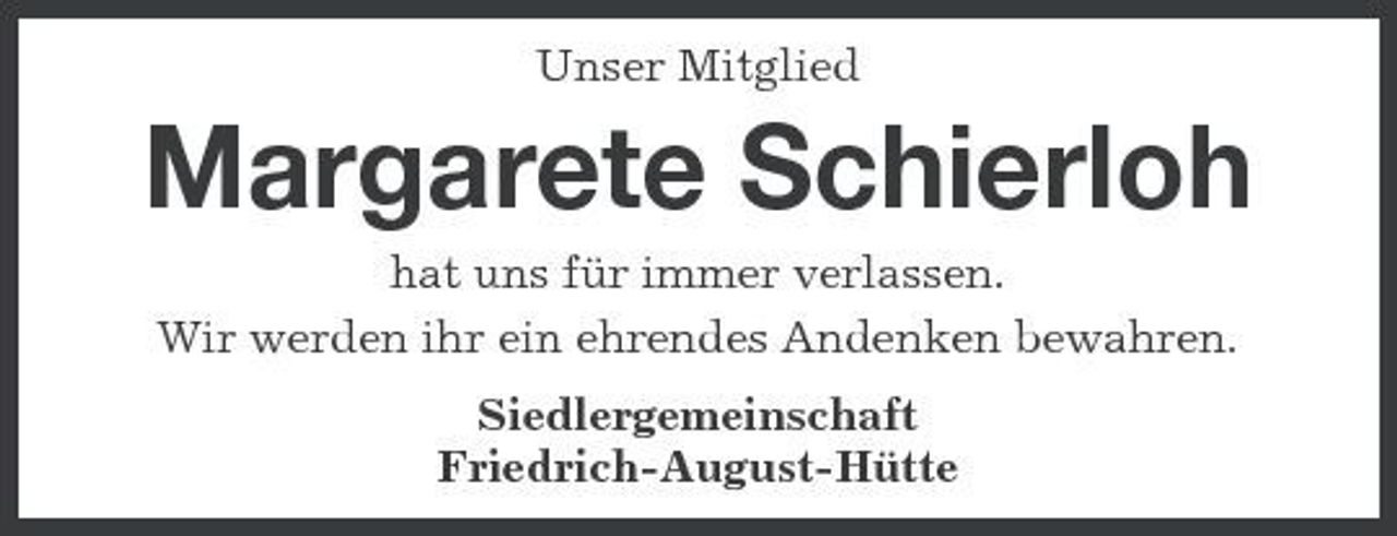 <p>Unser Mitglied</p><p>Margarete Schierloh<br />hat uns für immer verlassen. Wir werden ihr ein ehrendes Andenken bewahren. Siedlergemeinschaft Friedrich-August-Hütte</p>
