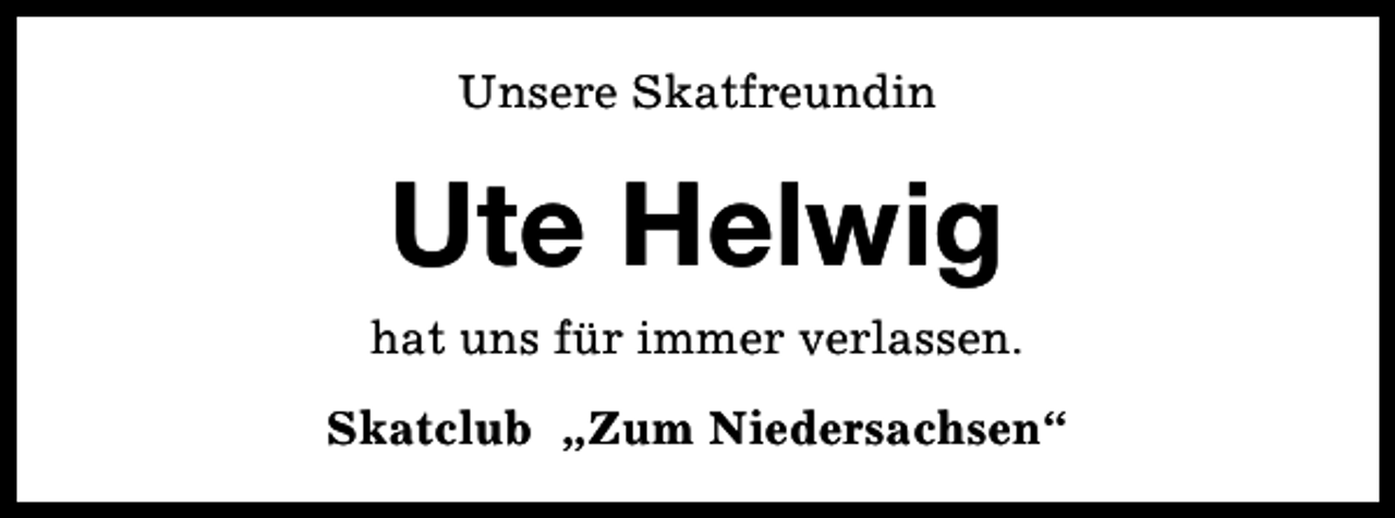 <p>Unsere Skatfreundin</p><p>Ute Helwig<br />hat uns für immer verlassen.<br />Skatclub „Zum Niedersachsen“</p>
