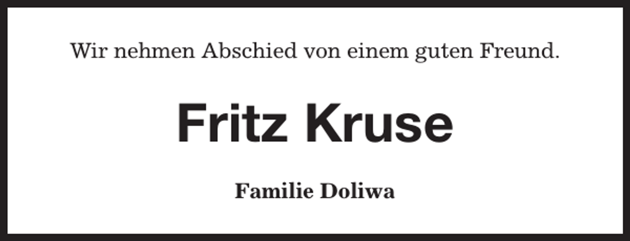 <p>Wir nehmen Abschied von einem guten Freund.</p><p>Fritz Kruse<br />Familie Doliwa</p>