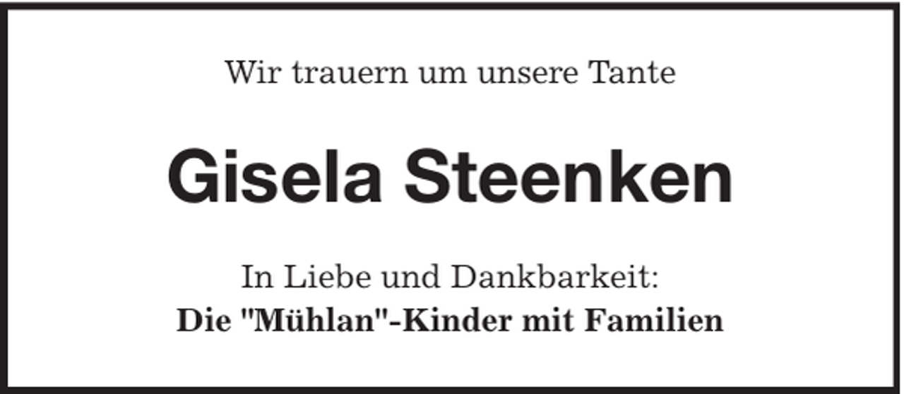<p>Wir trauern um unsere Tante</p><p>Gisela Steenken<br />In Liebe und Dankbarkeit:<br />Die "Mühlan"-Kinder mit Familien</p>