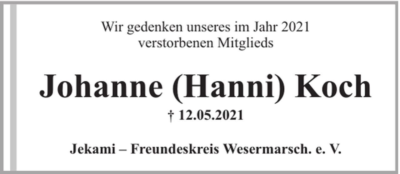 <p>Wir gedenken unseres im Jahr 2021<br />verstorbenen Mitglieds</p><p>Johanne (Hanni) Koch<br />† 12.05.2021</p><p>Jekami – Freundeskreis Wesermarsch. e. V.</p>