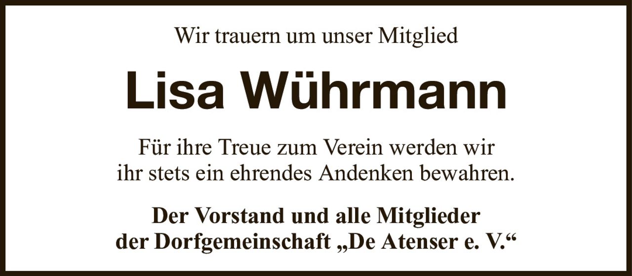 Wir trauern um unser MitgliedLisa WührmannDer Vorstand und alle Mitgliederder Dorfgemeinschaft „De Atenser e. V.“Für ihre Treue zum Verein werden wirihr stets ein ehrendes Andenken bewahren.