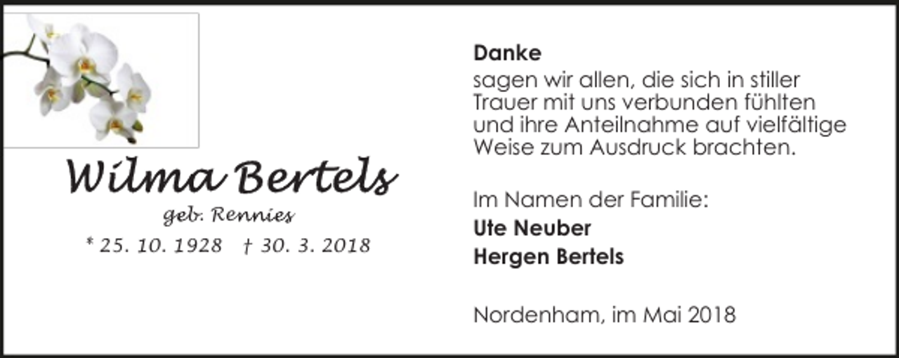 <p>Danke<br />sagen wir allen, die sich in stiller<br />Trauer mit uns verbunden fühlten<br />und ihre Anteilnahme auf vielfältige<br />Weise zum Ausdruck brachten.<br />geb. Ren<br />ge<br />ennies<br />* 25. 10. 1928</p>
<p>† 30. 3. 2018</p>
<p>Im Namen der Familie:<br />Ute Neuber<br />Hergen Bertels<br />Nordenham, im Mai 2018</p>