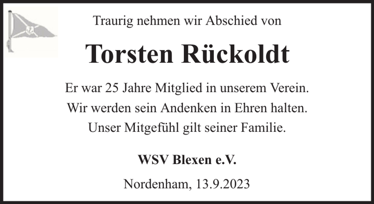 <p>Traurig nehmen wir Abschied von</p><p>Torsten Rückoldt<br />Er war 25 Jahre Mitglied in unserem Verein.<br />Wir werden sein Andenken in Ehren halten.<br />Unser Mitgefühl gilt seiner Familie.<br />WSV Blexen e.V.<br />Nordenham, 13.9.2023</p>