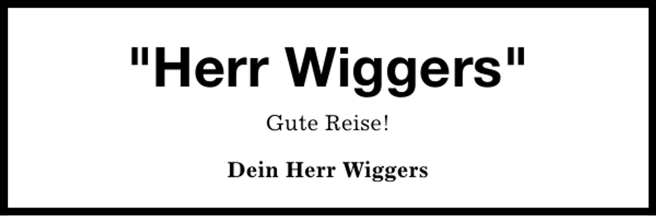 <p>"Herr Wiggers"<br />Gute Reise!<br />Dein Herr Wiggers</p>