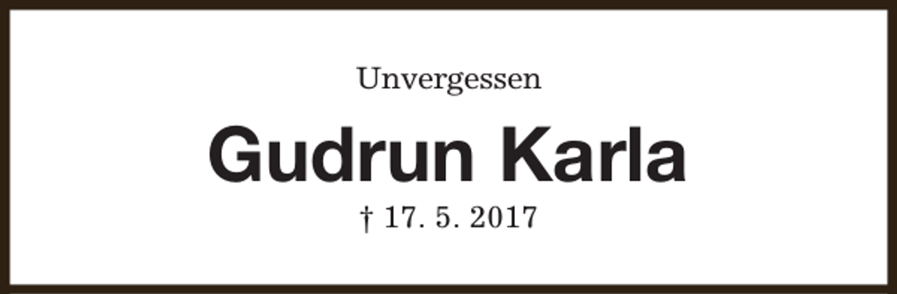 <p>Unvergessen</p><p>Gudrun Karla<br />† 17. 5. 2017</p>