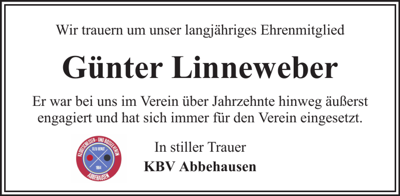 <p>Wir trauern um unser langjähriges Ehrenmitglied</p><p>Günter Linneweber<br />Er war bei uns im Verein über Jahrzehnte hinweg äußerst<br />engagiert und hat sich immer für den Verein eingesetzt.<br />In stiller Trauer<br />KBV Abbehausen</p>