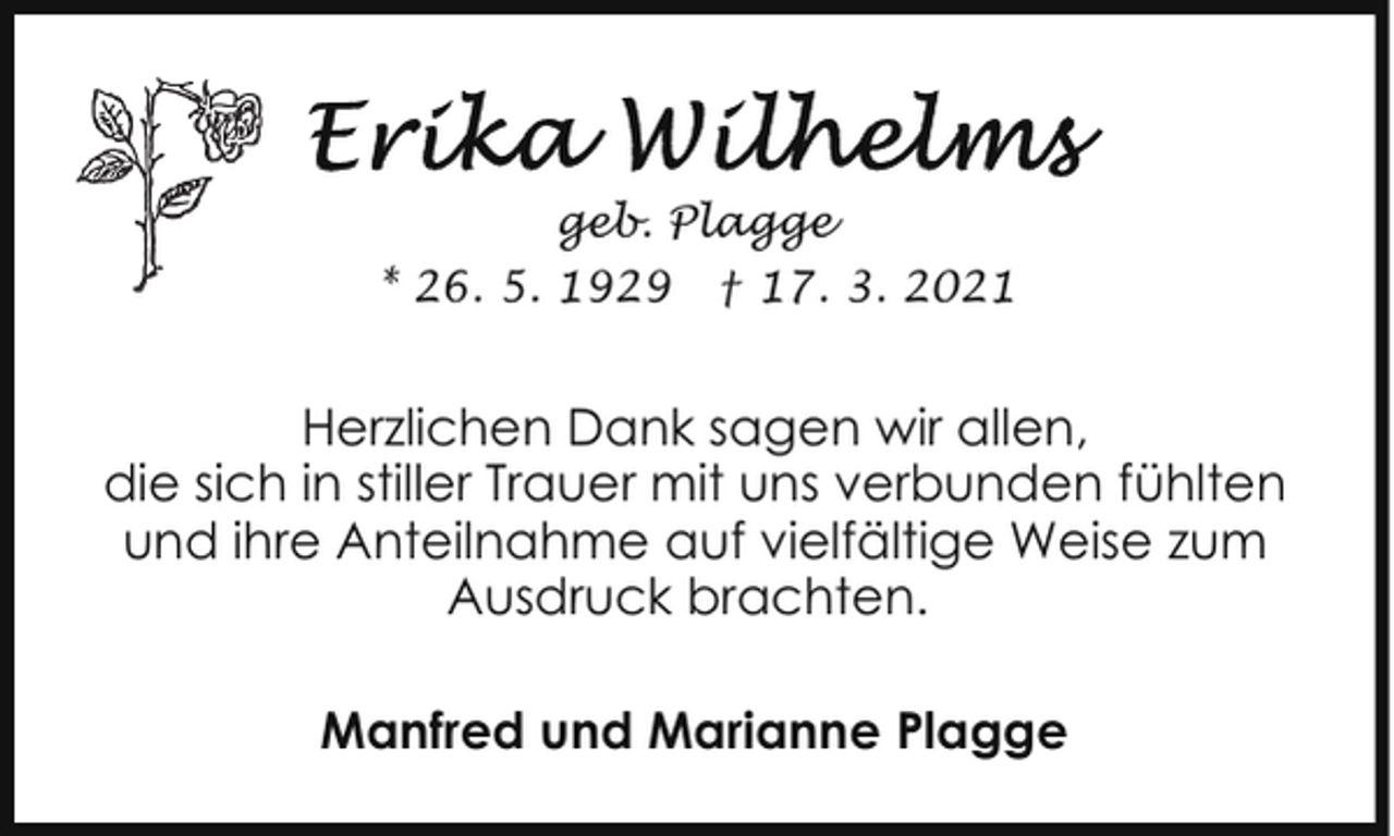 <p>geb. Plagge<br />* 26. 5. 1929</p><p>† 17. 3. 2021</p><p>Herzlichen Dank sagen wir allen,<br />die sich in stiller Trauer mit uns verbunden fühlten<br />und ihre Anteilnahme auf vielfältige Weise zum<br />Ausdruck brachten.<br />Manfred und Marianne Plagge</p>