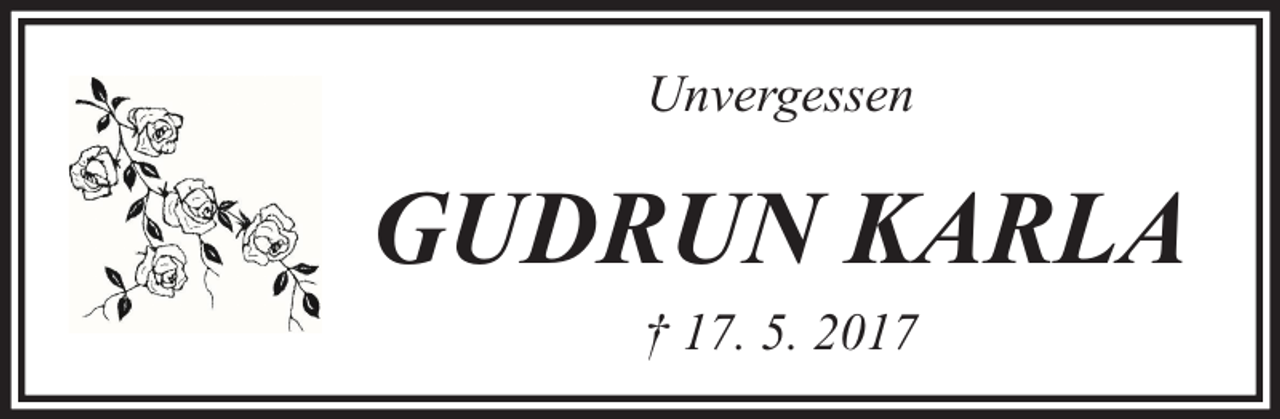 <p>Unvergessen</p><p>GUDRUN KARLA<br />† 17. 5. 2017</p>
