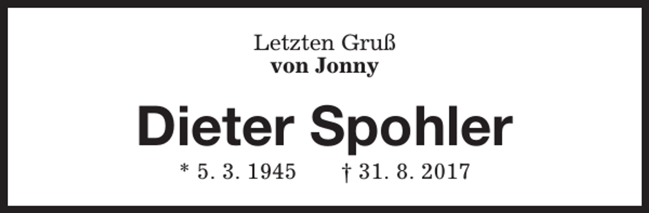 <p>Letzten Gruß<br />von Jonny</p><p>Dieter Spohler<br />* 5. 3. 1945</p><p>† 31. 8. 2017</p>