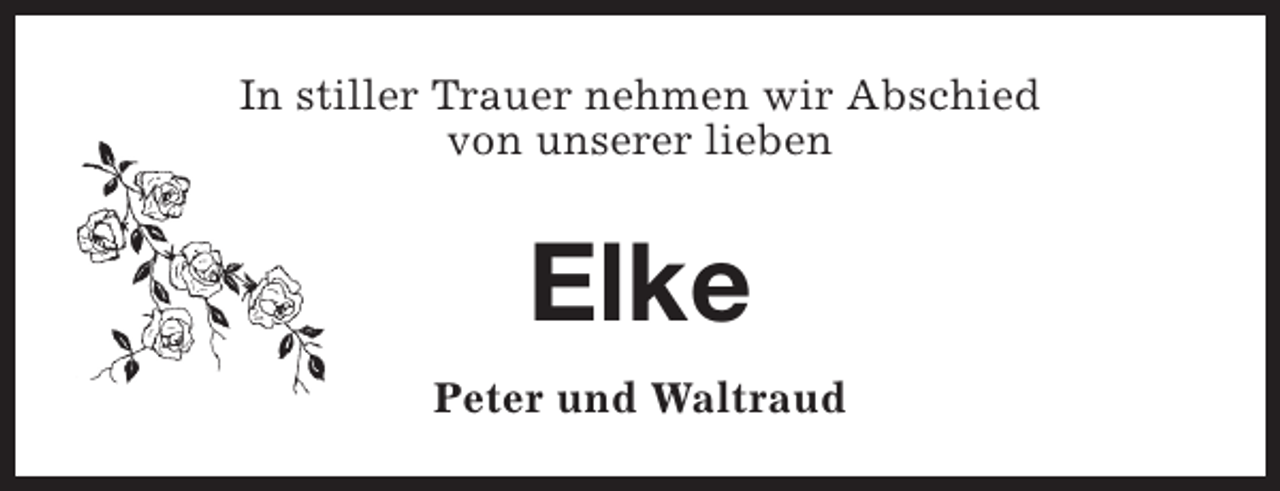 <p>In stiller Trauer nehmen wir Abschied<br />von unserer lieben</p><p>Elke<br />Peter und Waltraud</p>