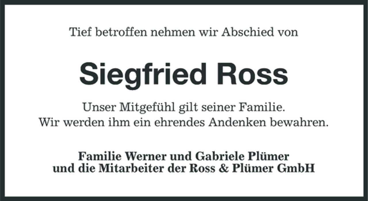 <p>Tief betroffen nehmen wir Abschied von</p><p>Siegfried Ross<br />Unser Mitgefühl gilt seiner Familie. Wir werden ihm ein ehrendes Andenken bewahren. Familie Werner und Gabriele Plümer und die Mitarbeiter der Ross &amp; Plümer GmbH</p>