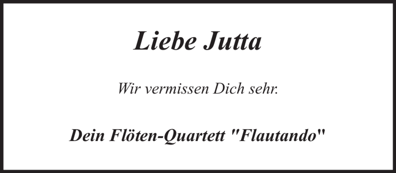 <p>Liebe Jutta<br />Wir vermissen Dich sehr.</p><p>Dein Flöten-Quartett "Flautando"</p>