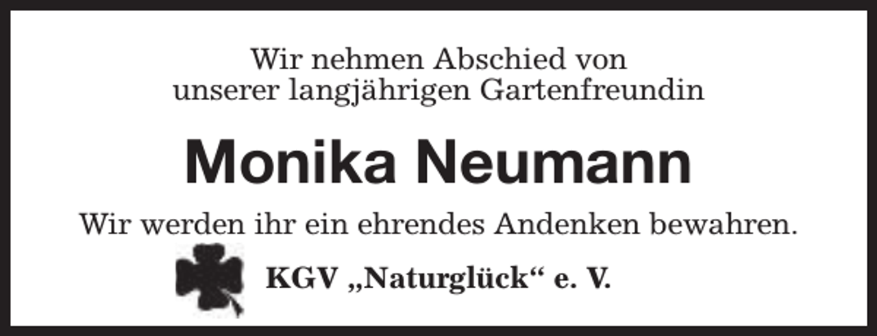 <p>Wir nehmen Abschied von<br />unserer langjährigen Gartenfreundin</p><p>Monika Neumann<br />Wir werden ihr ein ehrendes Andenken bewahren.<br />KGV „Naturglück“ e. V.</p>