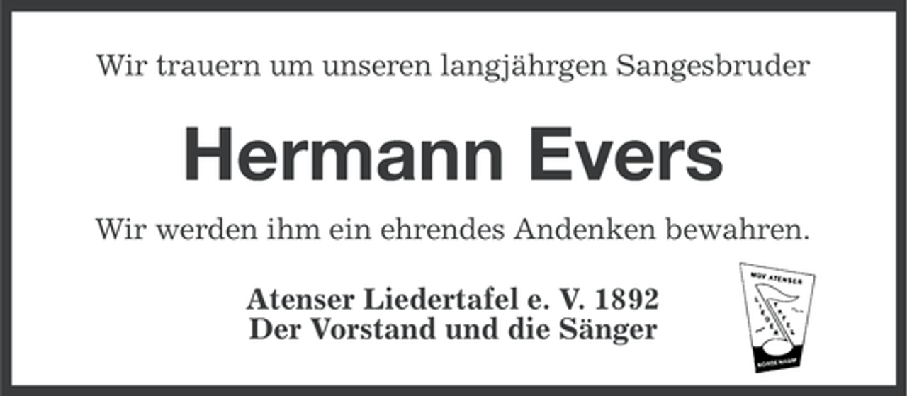 <p>Wir trauern um unseren langjährgen Sangesbruder</p><p>Hermann Evers<br />Wir werden ihm ein ehrendes Andenken bewahren.<br />Atenser Liedertafel e. V. 1892<br />Der Vorstand und die Sänger</p>