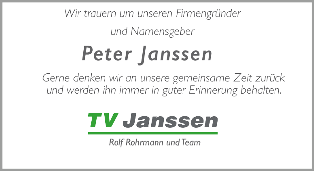 <p>Wir trauern um unseren Firmengründer<br />und Namensgeber</p><p>Peter Janssen<br />Gerne denken wir an unsere gemeinsame Zeit zurück<br />und werden ihn immer in guter Erinnerung behalten.</p><p>Rolf Rohrmann und Team</p>