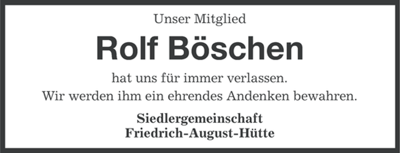 <p>Unser Mitglied</p><p>Rolf Böschen<br />hat uns für immer verlassen.<br />Wir werden ihm ein ehrendes Andenken bewahren.<br />Siedlergemeinschaft<br />Friedrich-August-Hütte</p>
