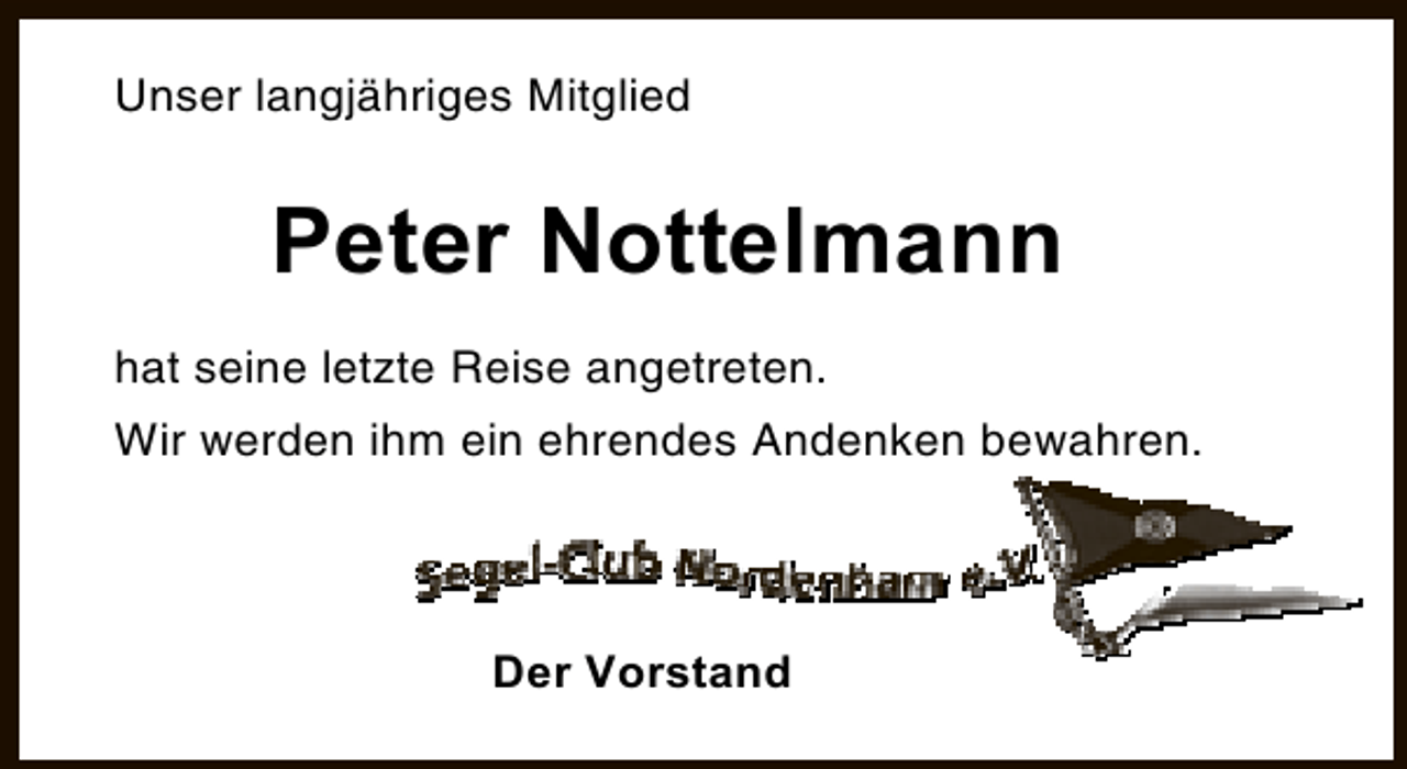 <p>Unser langjähriges Mitglied</p><p>Peter Nottelmann<br />hat seine letzte Reise angetreten.<br />Wir werden ihm ein ehrendes Andenken bewahren.</p><p>Der Vorstand</p>