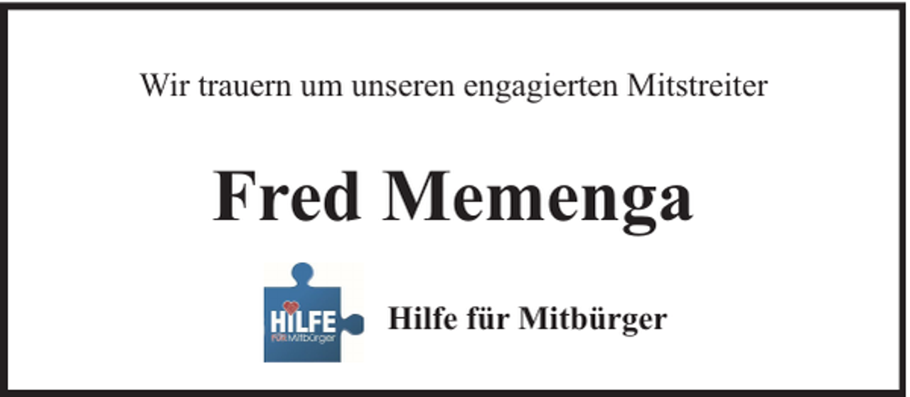 <p>Wir trauern um unseren engagierten Mitstreiter</p><p>Fred Memenga<br />Hilfe für Mitbürger</p>