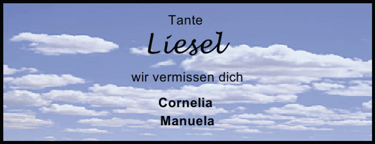 <p>Tante</p><p>Liesel<br />wir vermissen dich<br />Cornelia<br />Manuela</p>