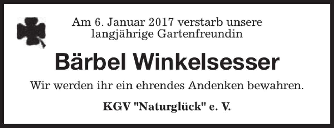<p>Am 6. Januar 2017 verstarb unsere<br />langjährige Gartenfreundin</p><p>Bärbel Winkelsesser<br />Wir werden ihr ein ehrendes Andenken bewahren.<br />KGV "Naturglück" e. V.</p>