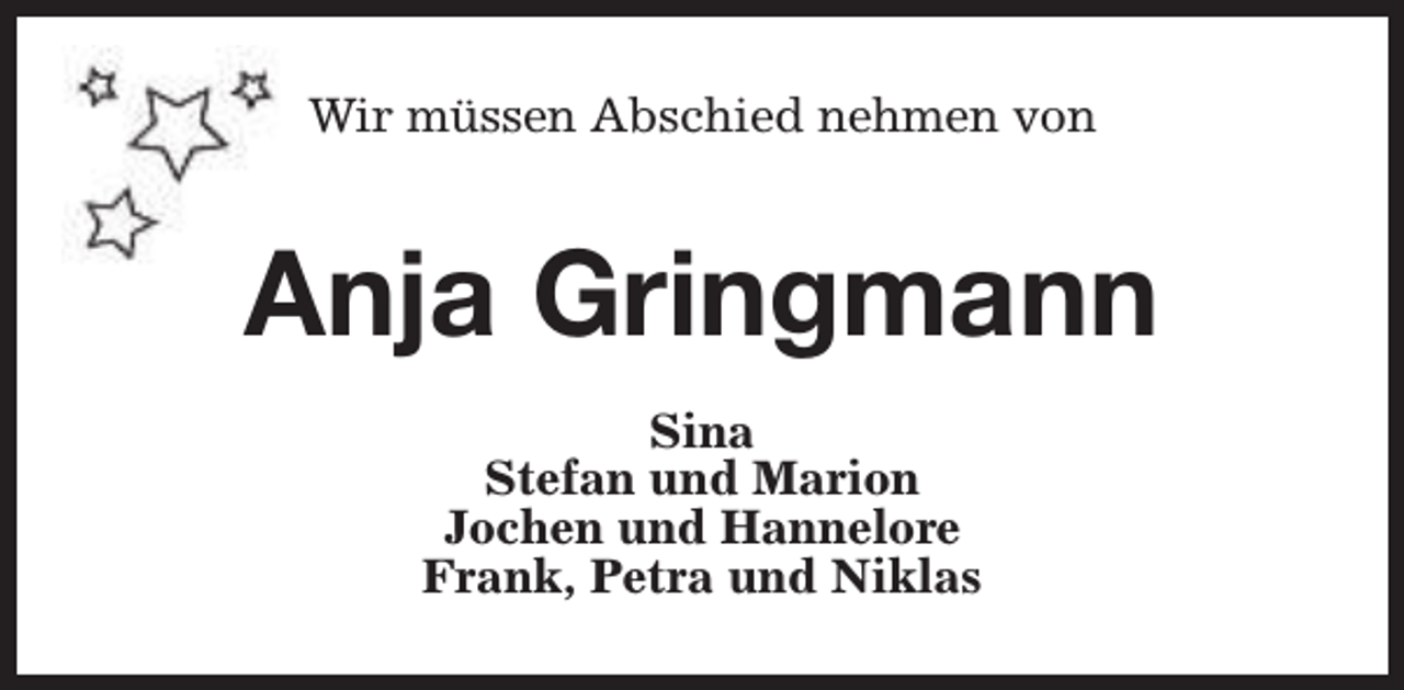 <p>Wir müssen Abschied nehmen von</p><p>Anja Gringmann<br />Sina<br />Stefan und Marion<br />Jochen und Hannelore<br />Frank, Petra und Niklas</p>
