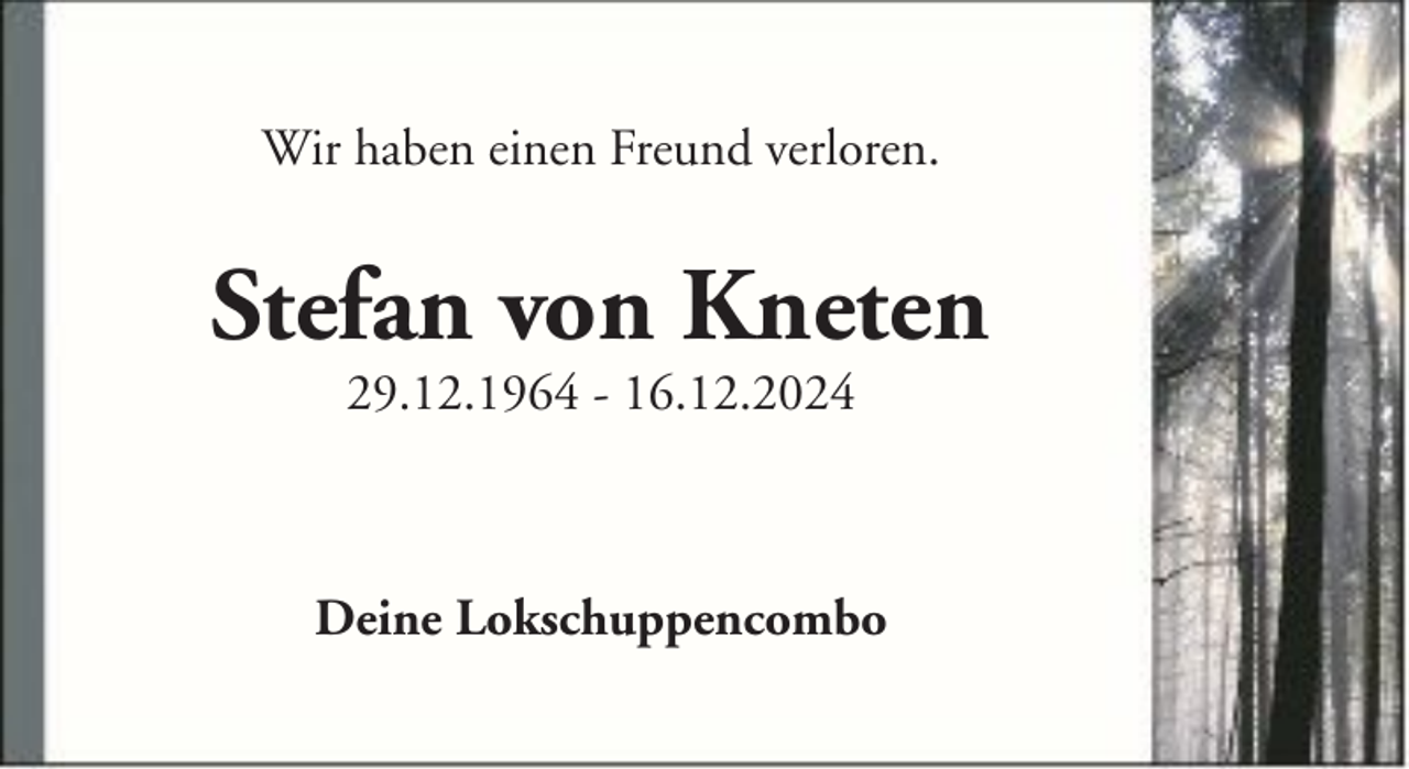 <p>Wir haben einen Freund verloren.</p><p>Stefan von Kneten<br />29.12.1964 - 16.12.2024</p><p>Deine Lokschuppencombo</p>