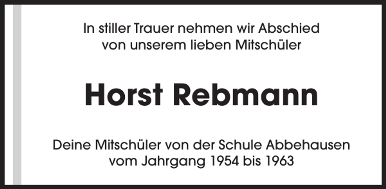 <p>In stiller Trauer nehmen wir Abschied<br />von unserem lieben Mitschüler</p><p>Horst Rebmann<br />Deine Mitschüler von der Schule Abbehausen<br />vom Jahrgang 1954 bis 1963</p>