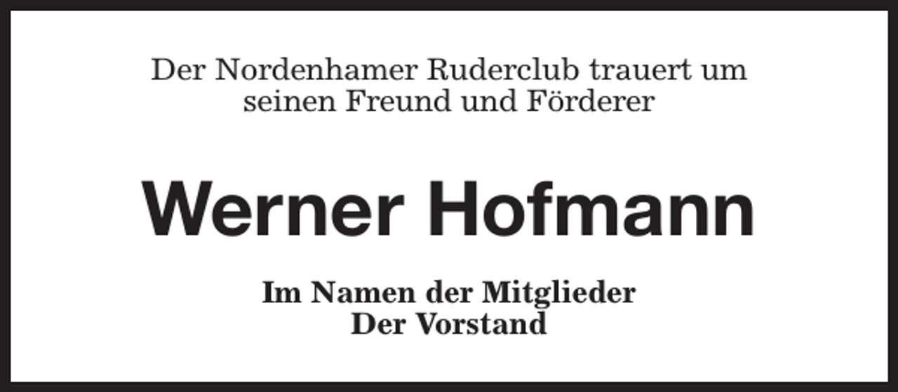 <p>Der Nordenhamer Ruderclub trauert um<br />seinen Freund und Förderer</p><p>Werner Hofmann<br />Im Namen der Mitglieder<br />Der Vorstand</p>