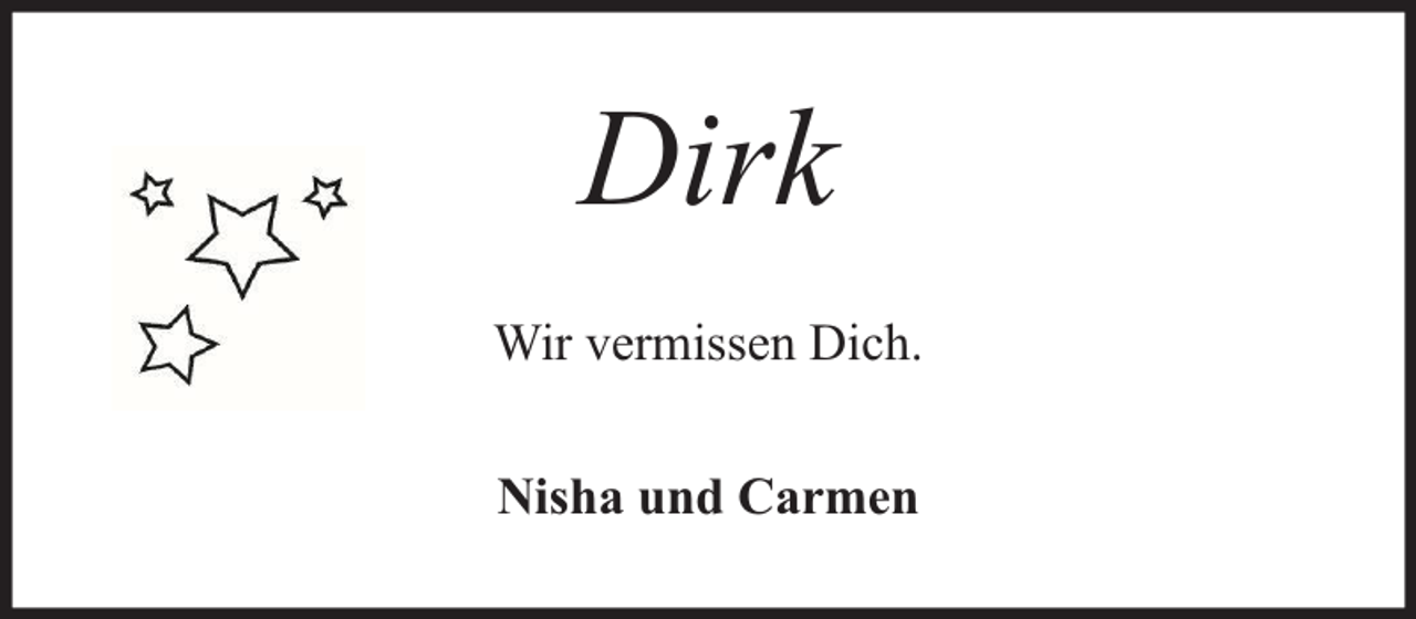 <p>Dirk<br />Wir vermissen Dich.<br />Nisha und Carmen</p>