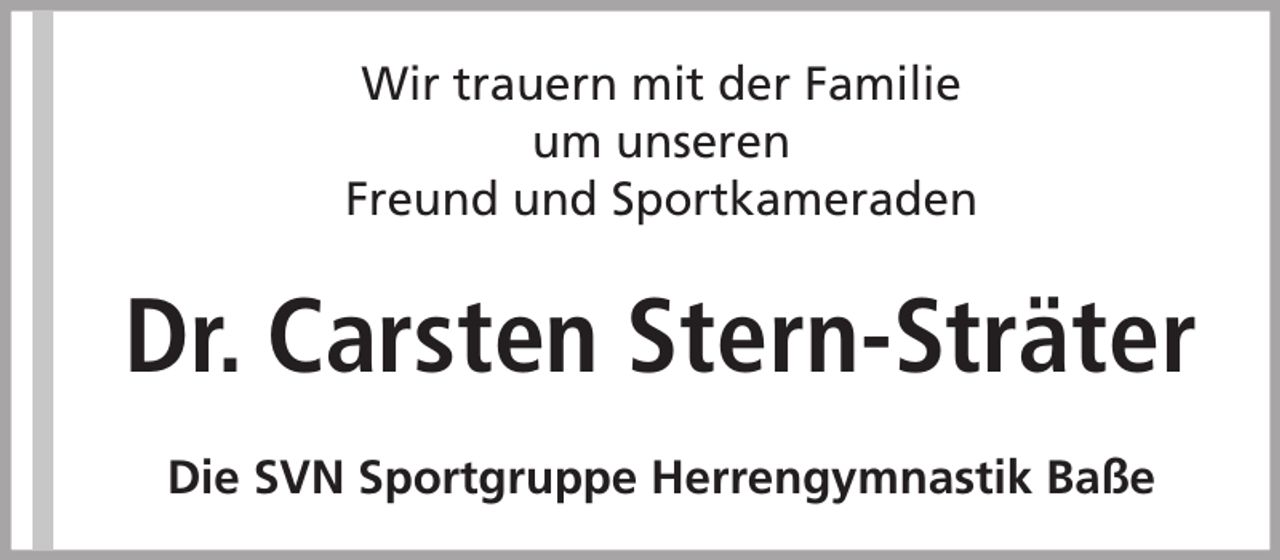<p>Wir trauern mit der Familie<br />um unseren<br />Freund und Sportkameraden</p><p>Dr. Carsten Stern-Sträter<br />Die SVN Sportgruppe Herrengymnastik Baße</p>