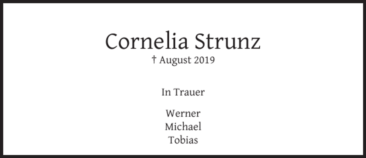 <p>Cornelia Strunz<br />† August 2019<br />In Trauer<br />Werner<br />Michael<br />Tobias</p>