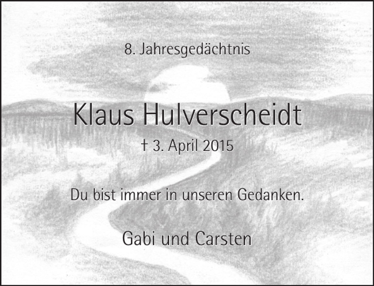 <p>8. Jahresgedächtnis</p><p>Klaus Hulverscheidt<br />† 3. April 2015</p><p>Du bist immer in unseren Gedanken.</p><p>Gabi und Carsten</p>