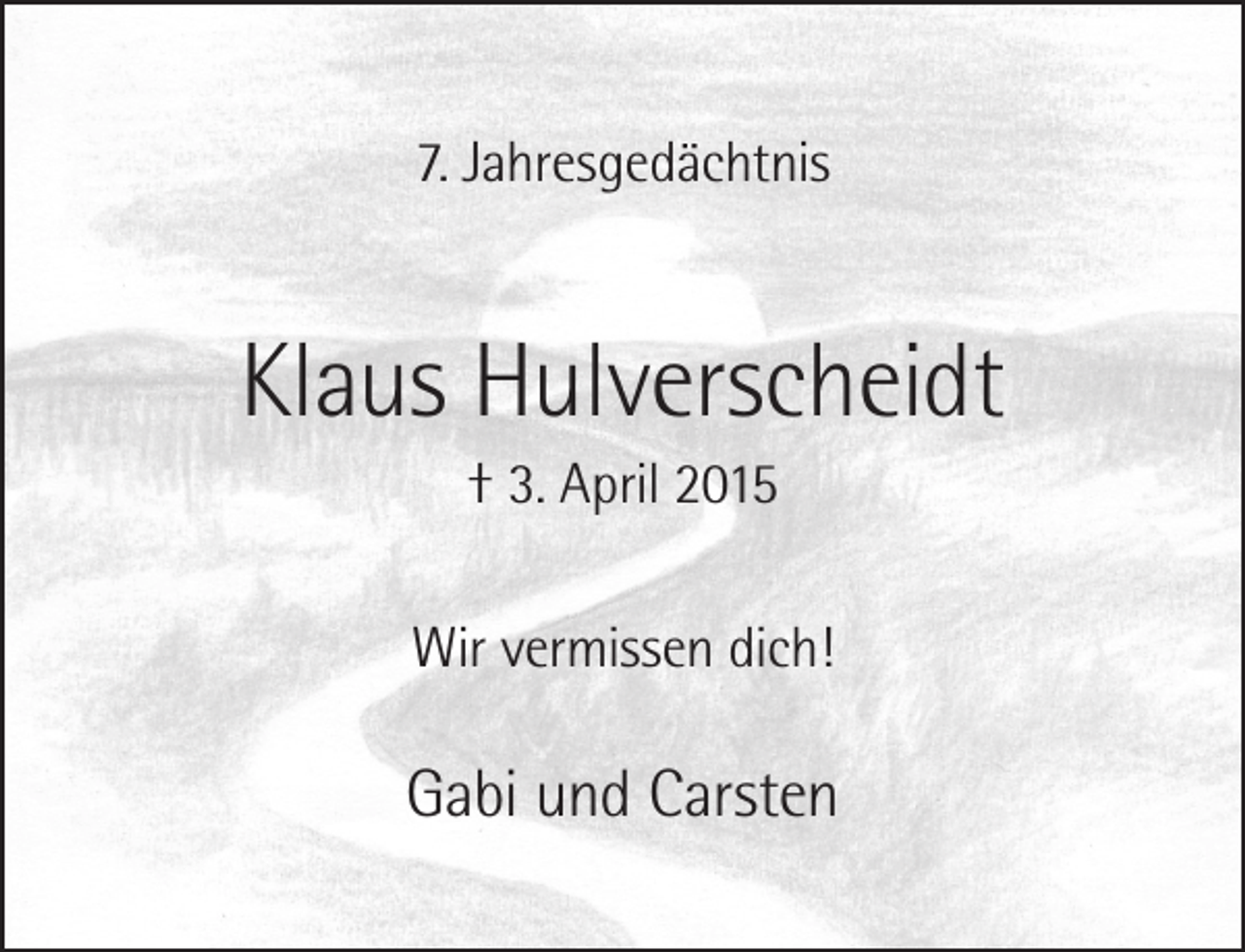 <p>7. Jahresgedächtnis</p><p>Klaus Hulverscheidt<br />† 3. April 2015</p><p>Wir vermissen dich!</p><p>Gabi und Carsten</p>