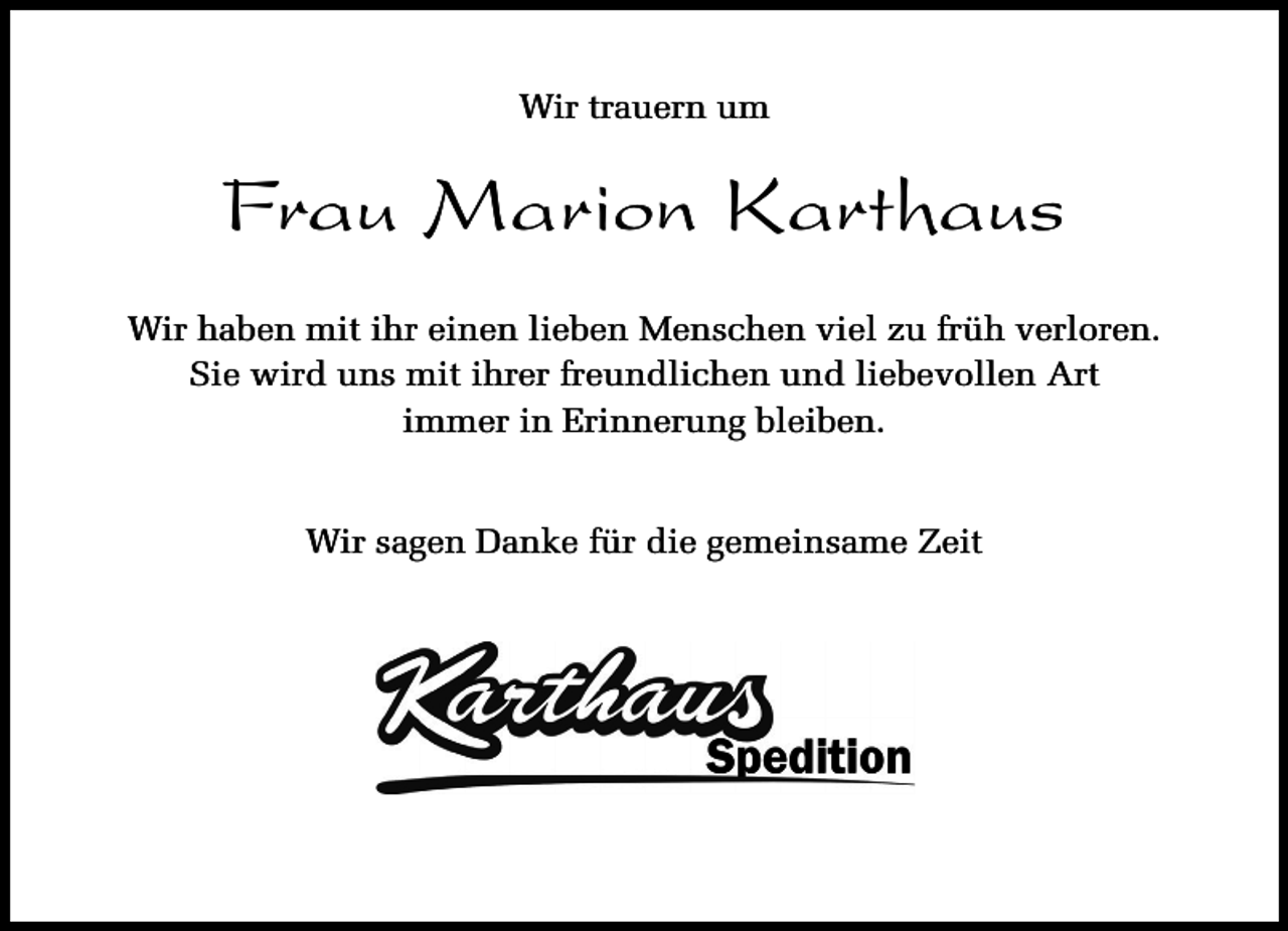 <p>Wir trauern um</p><p>Frau Marion Karthaus<br />Wir haben mit ihr einen lieben Menschen viel zu früh verloren.<br />Sie wird uns mit ihrer freundlichen und liebevollen Art<br />immer in Erinnerung bleiben.<br />Wir sagen Danke für die gemeinsame Zeit</p>