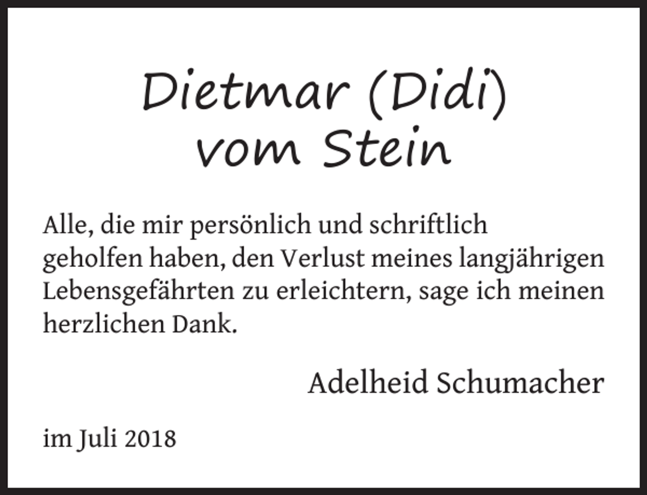 <p>Dietmar (Didi)<br />vom Stein<br />Alle, die mir persönlich und schriftlich<br />geholfen haben, den Verlust meines langjährigen<br />Lebensgefährten zu erleichtern, sage ich meinen<br />herzlichen Dank.</p><p>Adelheid Schumacher<br />im Juli 2018</p>