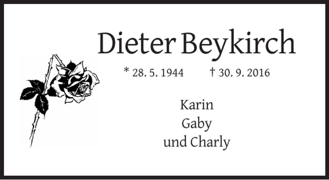 <p>Dieter Beykirch<br />* 28. 5. 1944</p><p>† 30. 9. 2016</p><p>Karin<br />Gaby<br />und Charly</p>