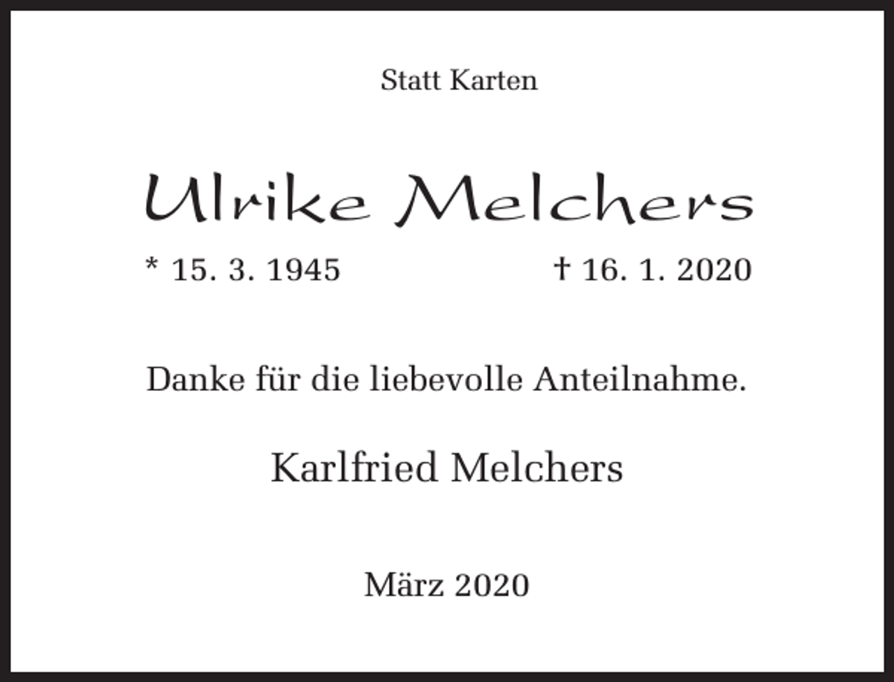 <p>Statt Karten</p><p>Ulrike Melchers<br />* 15. 3. 1945</p><p>† 16. 1. 2020</p><p>Danke für die liebevolle Anteilnahme.</p><p>Karlfried Melchers<br />März 2020</p>