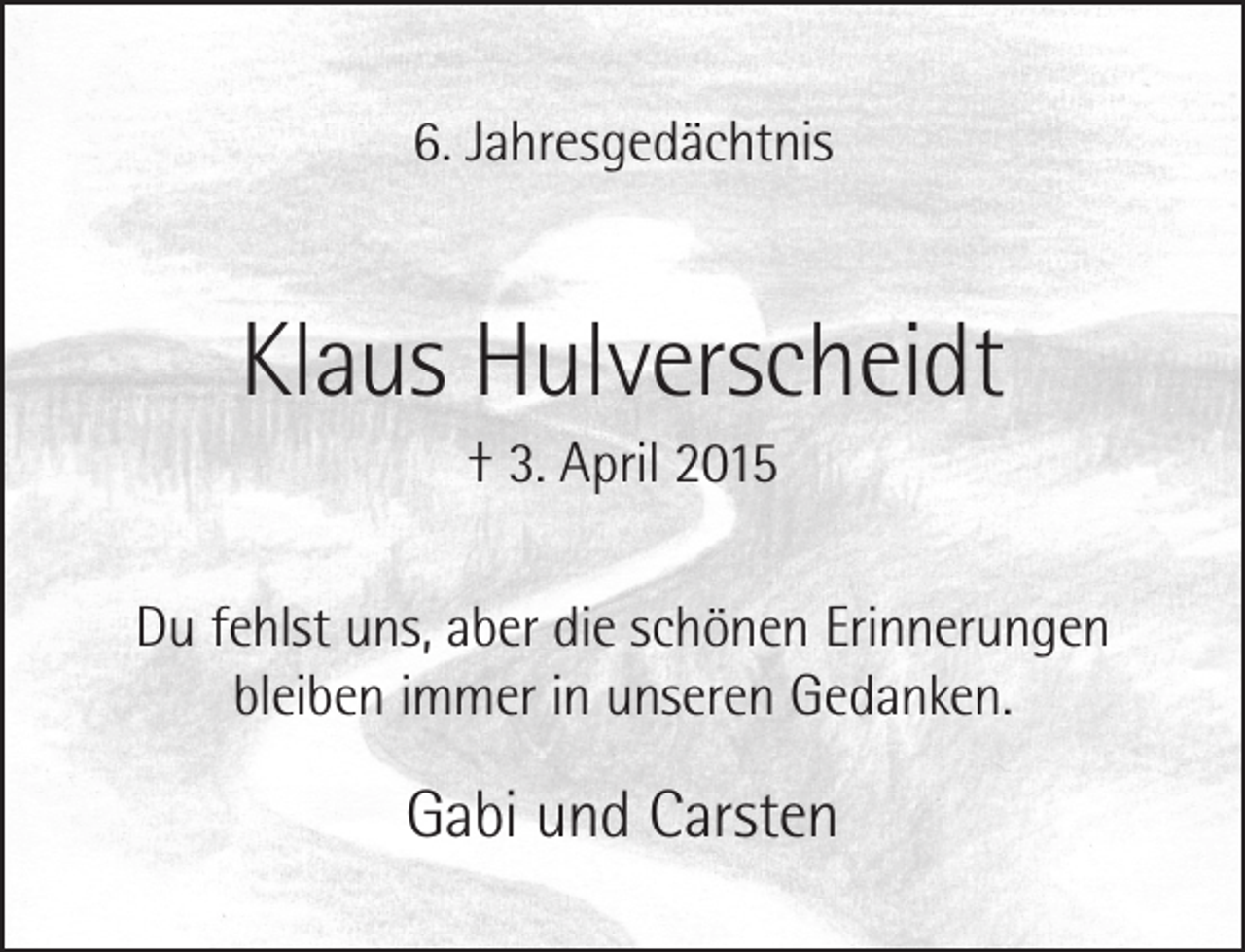 <p>6. Jahresgedächtnis</p><p>Klaus Hulverscheidt<br />† 3. April 2015</p><p>Du fehlst uns, aber die schönen Erinnerungen<br />bleiben immer in unseren Gedanken.</p><p>Gabi und Carsten</p>