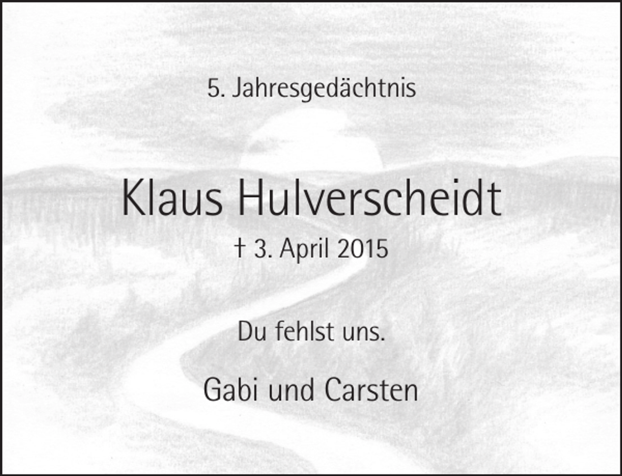 <p>5. Jahresgedächtnis</p><p>Klaus Hulverscheidt<br />† 3. April 2015<br />Du fehlst uns.</p><p>Gabi und Carsten</p>