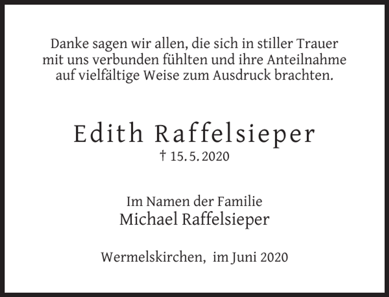 <p>Danke sagen wir allen, die sich in stiller Trauer<br />mit uns verbunden fühlten und ihre Anteilnahme<br />auf vielfältige Weise zum Ausdruck brachten.</p><p>Ed it h R a f fel sieper<br />† 15. 5. 2020</p><p>Im Namen der Familie</p><p>Michael Raffelsieper<br />Wermelskirchen, im Juni 2020</p>