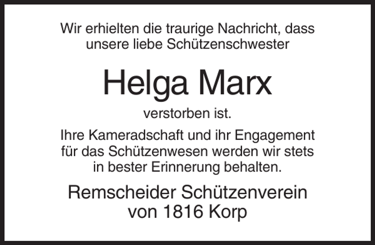 <p>Wir erhielten die traurige Nachricht, dass<br />unsere liebe Schützenschwester</p><p>Helga Marx<br />verstorben ist.<br />Ihre Kameradschaft und ihr Engagement<br />für das Schützenwesen werden wir stets<br />in bester Erinnerung behalten.</p><p>Remscheider Schützenverein<br />von 1816 Korp</p>