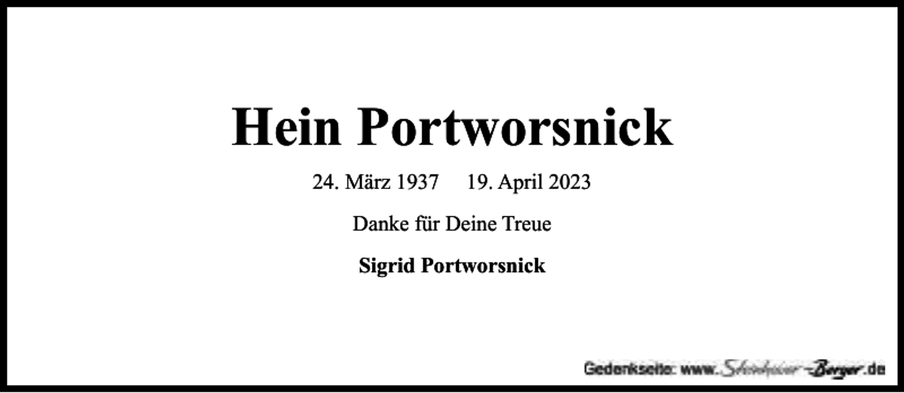 <p>Hein Portworsnick<br />24. März 1937</p><p>19. April 2023</p><p>Danke für Deine Treue<br />Sigrid Portworsnick</p>